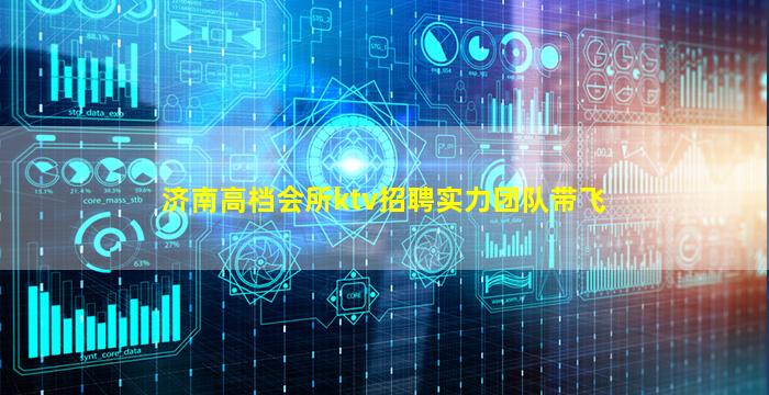 济南高档会所ktv招聘实力团队带飞